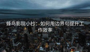 蜂鸟影院小抄：如何用边界句提升工作效率