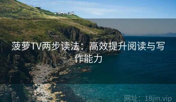 菠萝TV两步读法：高效提升阅读与写作能力