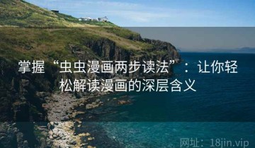 掌握“虫虫漫画两步读法”：让你轻松解读漫画的深层含义