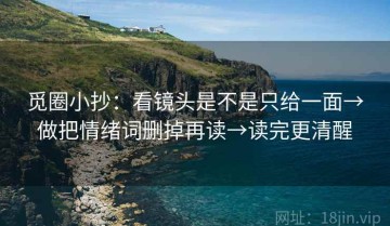 觅圈小抄：看镜头是不是只给一面→做把情绪词删掉再读→读完更清醒