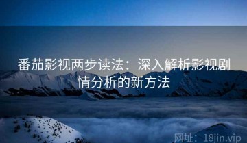 番茄影视两步读法：深入解析影视剧情分析的新方法