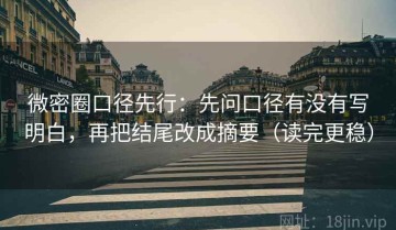 微密圈口径先行：先问口径有没有写明白，再把结尾改成摘要（读完更稳）