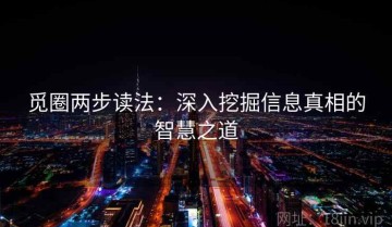 觅圈两步读法：深入挖掘信息真相的智慧之道