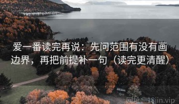 爱一番读完再说：先问范围有没有画边界，再把前提补一句（读完更清醒）