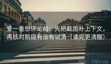 爱一番想评论前：先把截图补上下文，再核对前提有没有说清（读完更清醒）