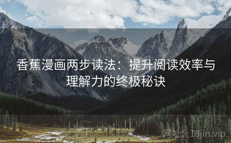 香蕉漫画两步读法：提升阅读效率与理解力的终极秘诀