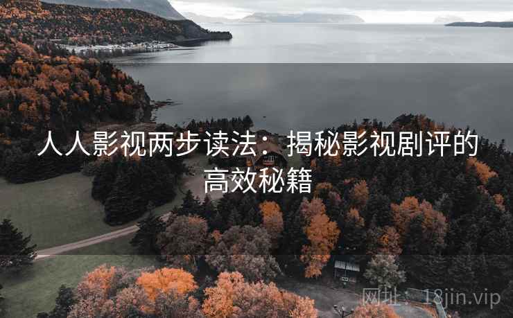 人人影视两步读法：揭秘影视剧评的高效秘籍