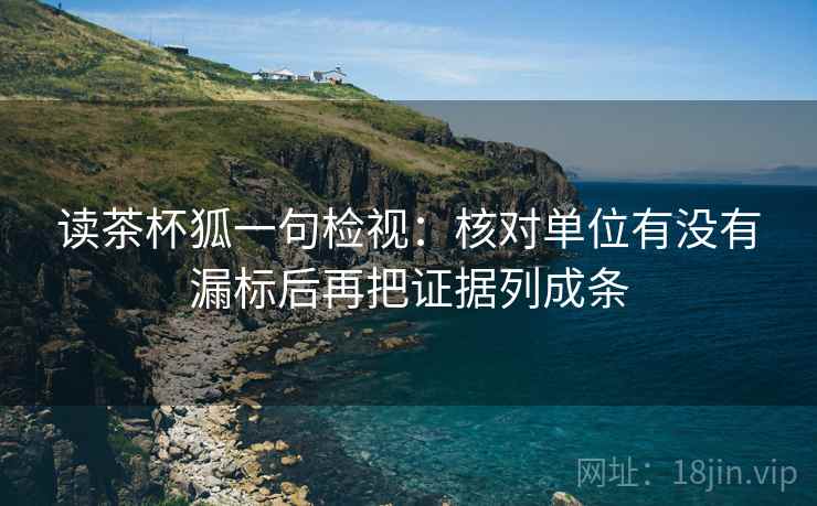 读茶杯狐一句检视：核对单位有没有漏标后再把证据列成条