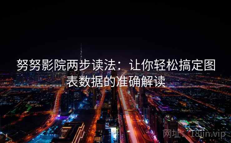努努影院两步读法:让你轻松搞定图表数据的准确解读 努努影院两步读法:让你轻松搞定图表数据的准确解读