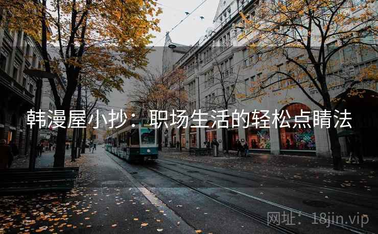 韩漫屋小抄:职场生活的轻松点睛法 韩漫屋小抄:职场生活的轻松点睛法
