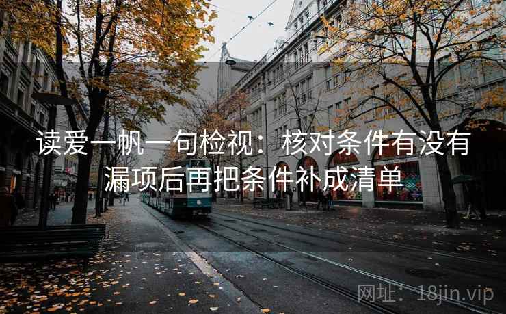 读爱一帆一句检视:核对条件有没有漏项后再把条件补成清单 读爱一帆一句检视:核对条件有没有漏项后再把条件补成清单