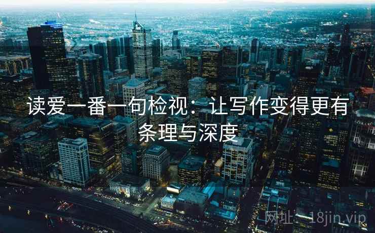 读爱一番一句检视:让写作变得更有条理与深度 读爱一番一句检视:让写作变得更有条理与深度